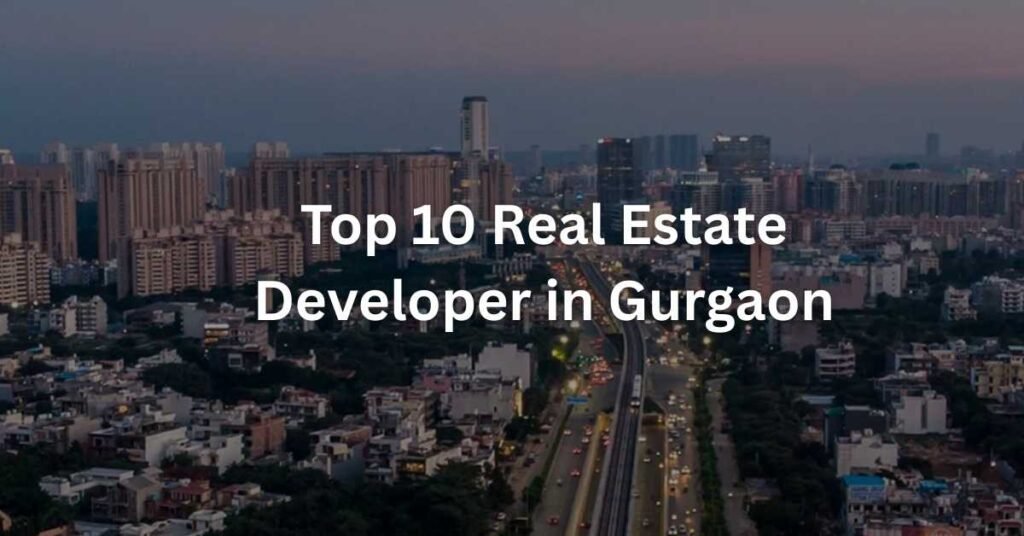 Top 10 Real Estate Developer in Gurgaon